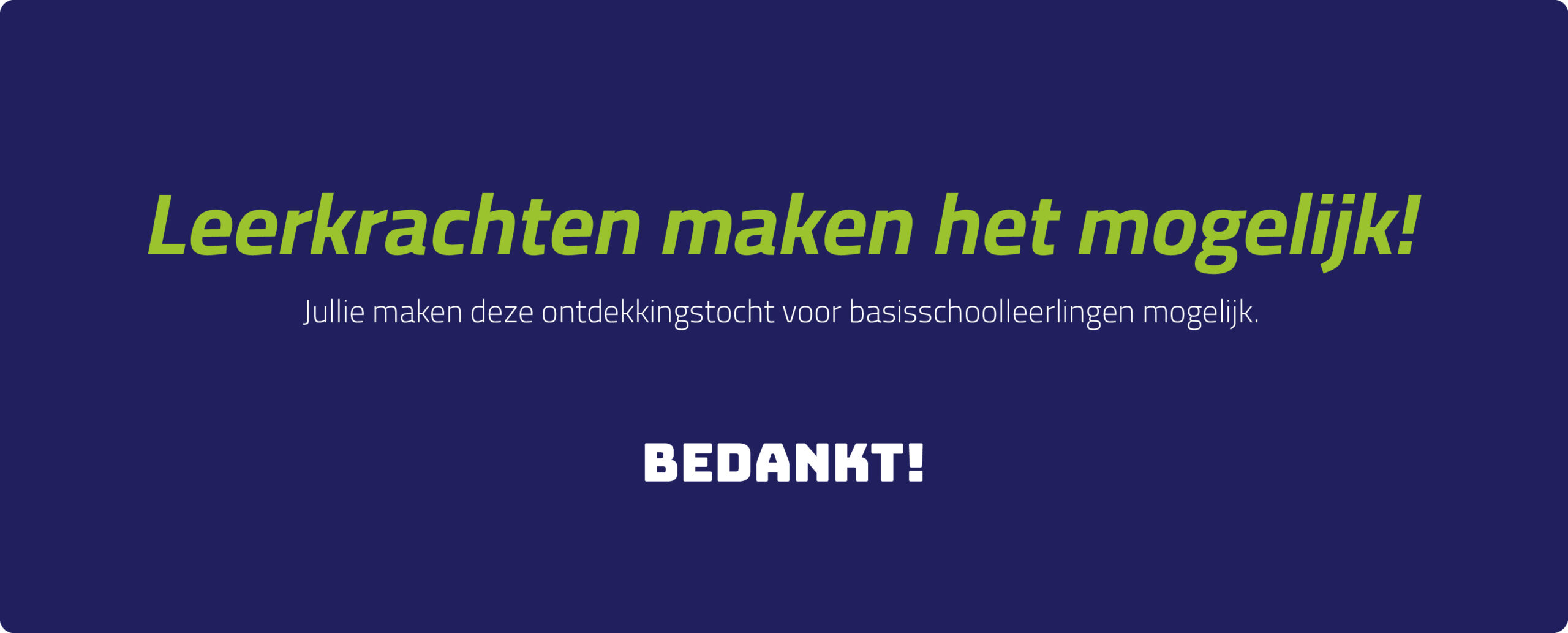 leerkrachten maken deze ontdekkingstocht mogelijk!